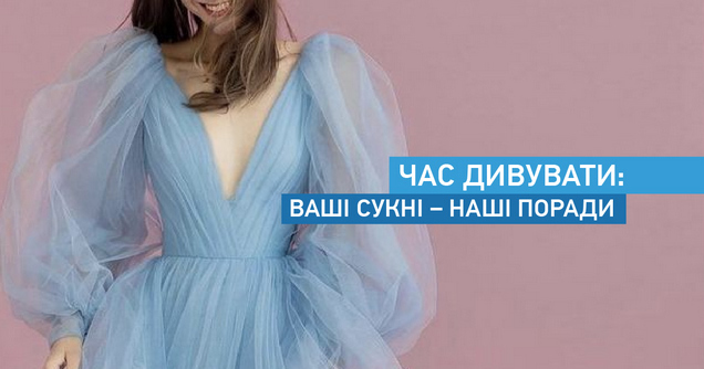 Час дивувати: ваші сукні - наші поради